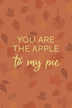 You Are The Apple To My Pie: All Purpose 6x9 Blank Lined Notebook Journal Way Better Than A Card Trendy Unique Gift Tangerine Autumn Fall