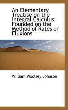 Hardcover An Elementary Treatise on the Integral Calculus: Founded on the Method of Rates or Fluxions Book
