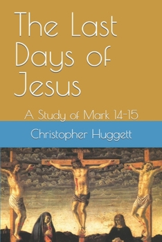 Paperback The Last Days of Jesus: A Study of Mark 14-15 Book