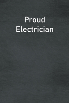 Proud Electrician: Lined Notebook For Men, Women And Co Workers