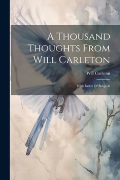 Paperback A Thousand Thoughts From Will Carleton: With Index Of Subjects Book