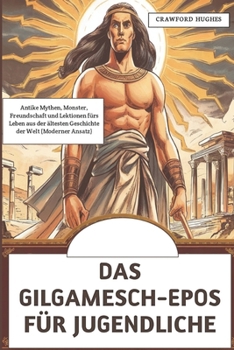 Paperback Das Gilgamesch-Epos für Jugendliche: Antike Mythen, Monster, Freundschaft und Lektionen fürs Leben aus der ältesten Geschichte der WeIt (Moderner Ansa [German] Book