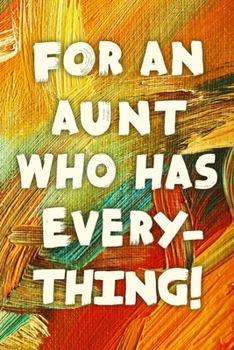 For An Aunt Who Has Everything!: Funny Auntie Gift Notebook / Journal 6x9 With 110 Blank Ruled Pages