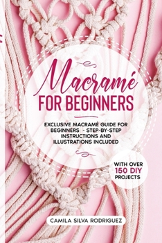 Paperback Macram? For Beginners: Exclusive Macram? Guide for Beginners With Over 150 DIY Projects - Step-by-Step Instructions and Illustrations Include Book