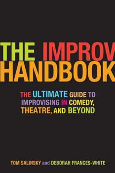 Improv Handbook: The Ultimate Guide to Improvising in Theatre, Comedy, and Beyond