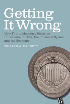 Paperback Getting it Wrong: How Faulty Monetary Statistics Undermine the Fed, the Financial System, and the Economy Book