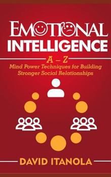 Paperback Emotional Intelligence: A - Z Mind Power Techniques for Building Stronger Social Relationships Book