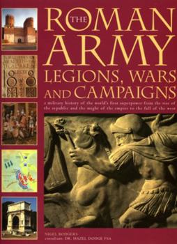 Paperback The Roman Army: Legions, Wars and Campaigns: A Military History of the World's First Superpower from the Rise of the Republic and the Might of the Emp Book