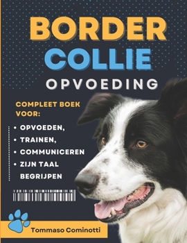 Paperback Border Collie Opvoeding: Compleet boek om je hond op te voeden, te trainen, met hem te communiceren en zijn taal te begrijpen. [Dutch] Book