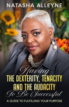 Paperback Having the Dexterity, Tenacity and the Audacity to Be Successful: A Guide to Fulfilling Your Purpose Book