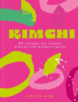 Hardcover Kimchi: 80 Recipes for Classic Kimchi and Modern Twists Book