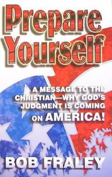 Paperback Prepare Yourself: A Message to the Christian - Why God's Judgment Is Coming on America! Book