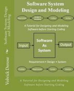 Paperback Software System Design and Modeling: A Tutorial for Designing and Modeling Software before Starting Coding Book