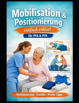 Mobilisation und Positionierung einfach erklärt: für PFA & PFK (Einfach Lernen - Pflegeausbildung) (German Edition)