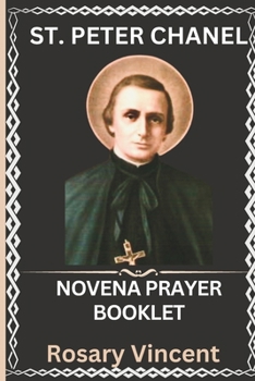 St.Peter Chanel Novena Prayer Booklet: Growing In Faith: A Reflective Novena With, Daily Scriptures, Prayers, And Meditation With St.Peter Chanel