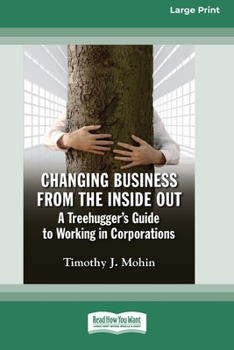 Paperback Changing Business from the Inside Out: A Treehugger's Guide to Working in Corporations (16pt Large Print Edition) [Large Print] Book
