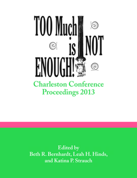 Too Much is Not Enough: Charleston Conference Proceedings, 2013 - Book  of the Charleston Conference