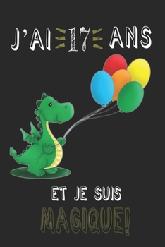 j'ai 17 ans et je suis magique !! Carnet de notes: Un carnet de notes pour les amoureux des Dragons, cadeau d'anniversaire et de Noël pour les fans de Dragons, cadeaux pour 17 ans (French Edition)