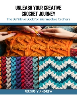 Paperback Unleash Your Creative Crochet Journey: The Definitive Book for Intermediate Crafters Book