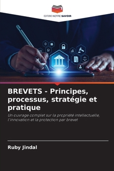 BREVETS - Principes, processus, stratégie et pratique (French Edition)