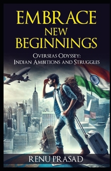 Paperback Embrace New Beginnings: Overseas Odyssey: Indian Ambitions and Struggles Book