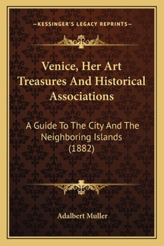 Paperback Venice, Her Art Treasures And Historical Associations: A Guide To The City And The Neighboring Islands (1882) Book