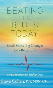 Beating The Blues Today: Small Shifts, Big Changes for a Better Life