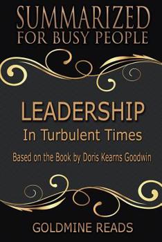 Leadership - Summarized for Busy People: In Turbulent Times: Based on the Book by Doris Kearns Goodwin