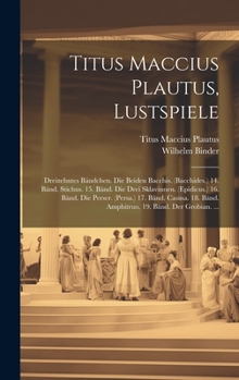 Hardcover Titus Maccius Plautus, Lustspiele: Dreizehntes Bändchen. Die Beiden Bacchis. (Bacchides.) 14. Bänd. Stichus. 15. Bänd. Die Drei Sklavinnen. (Epidicus. [Latin] Book