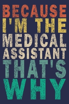 Because I'm the Medical Assistant That's Why: Funny Vintage Medical Assistant Gift Journal