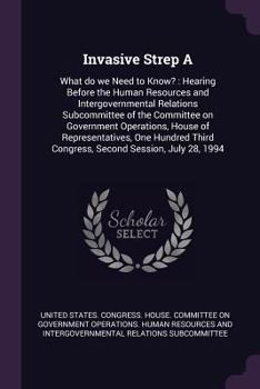 Invasive Strep A: What do we Need to Know?: Hearing Before the Human Resources and Intergovernmental Relations Subcommittee of the Commi
