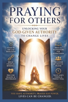 Praying for Others: Unlocking Your God-Given Authority to Change Lives