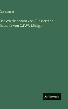 Der Waldmensch: Von Elie Berthet. Deutsch von G.F.W. Rödiger (German Edition)