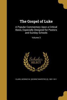 Paperback The Gospel of Luke: A Popular Commentary Upon a Critical Basis, Especially Designed for Pastors and Sunday Schools; Volume 3 Book
