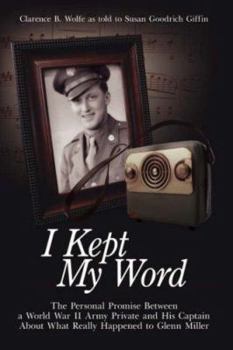 Hardcover I Kept My Word: The Personal Promise Between a World War II Army Private and His Captain About What Really Happened to Glenn Miller Book