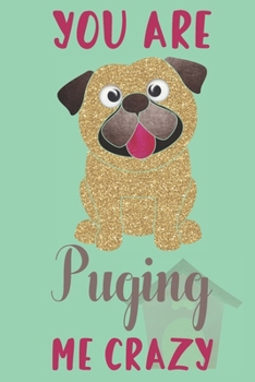 you are Puging me crazy.: Pug gifts for girls,women,kids & pug lovers:elegant blank Lined notebook/Journal to write in
