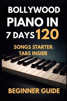 BOLLYWOOD PIANO: Learn Piano In 7 Days (Bollywood Music Series)