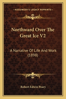 Northward Over the Great Ice: A narrative of life and work along the shores and upon the interior ice-cap of northern Greenland in the years 1886 and ... Eskimos, the most northerly human. Vol. 2