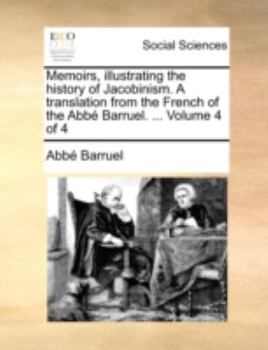 Paperback Memoirs, illustrating the history of Jacobinism. A translation from the French of the Abbé Barruel. ... Volume 4 of 4 Book