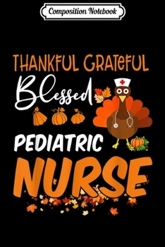 Paperback Composition Notebook: Thankful Grateful Blessed Pediatric Nurse Thanksgiving Journal/Notebook Blank Lined Ruled 6x9 100 Pages Book