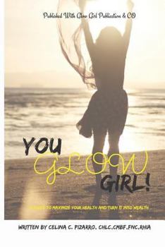 Paperback You Glow Girl: A Guide to Maximize Your Health and Turn It Into Wealth Book