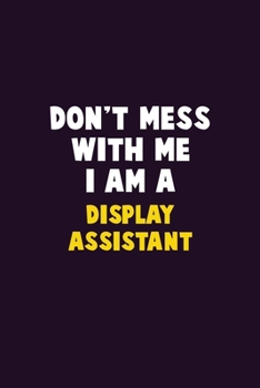 Paperback Don't Mess With Me, I Am A Display Assistant: 6X9 Career Pride 120 pages Writing Notebooks Book