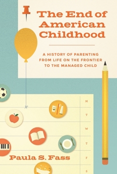 Hardcover The End of American Childhood: A History of Parenting from Life on the Frontier to the Managed Child Book
