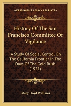 Paperback History Of The San Francisco Committee Of Vigilance: A Study Of Social Control On The California Frontier In The Days Of The Gold Rush (1921) Book