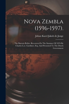 Paperback Nova Zembla (1596-1597).: The Barents Relics: Recovered In The Summer Of 1876 By Charles L.w. Gardiner, Esq. And Presented To The Dutch Governme Book