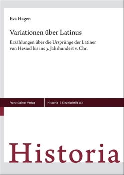 Variationen Uber Latinus: Erzahlungen Uber Die Ursprunge Der Latiner Von Hesiod Bis Ins 3. Jahrhundert V. Chr.