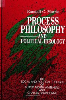 Process Philosophy and Political Ideology: The Social and Political Thought of Alfred North Whitehead and Charles Hartshorne