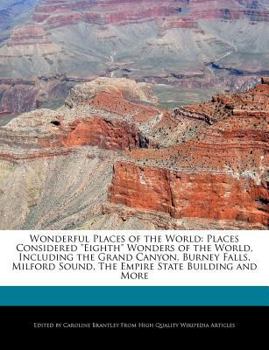 Paperback Wonderful Places of the World: Places Considered Eighth Wonders of the World, Including the Grand Canyon, Burney Falls, Milford Sound, the Empire Sta Book