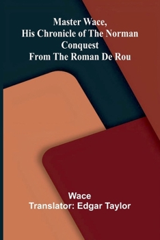 Master Wace, His Chronicle of the Norman Conquest From the Roman De Rou