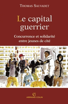 Paperback Le capital guerrier: Concurrence et solidarité entre jeunes de cité [French] Book